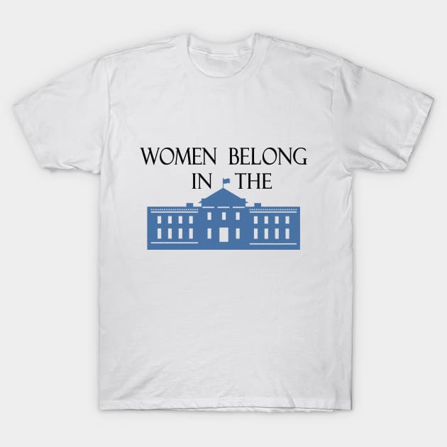 Women Belong in the White House Feminist Design T-Shirt by magentasponge